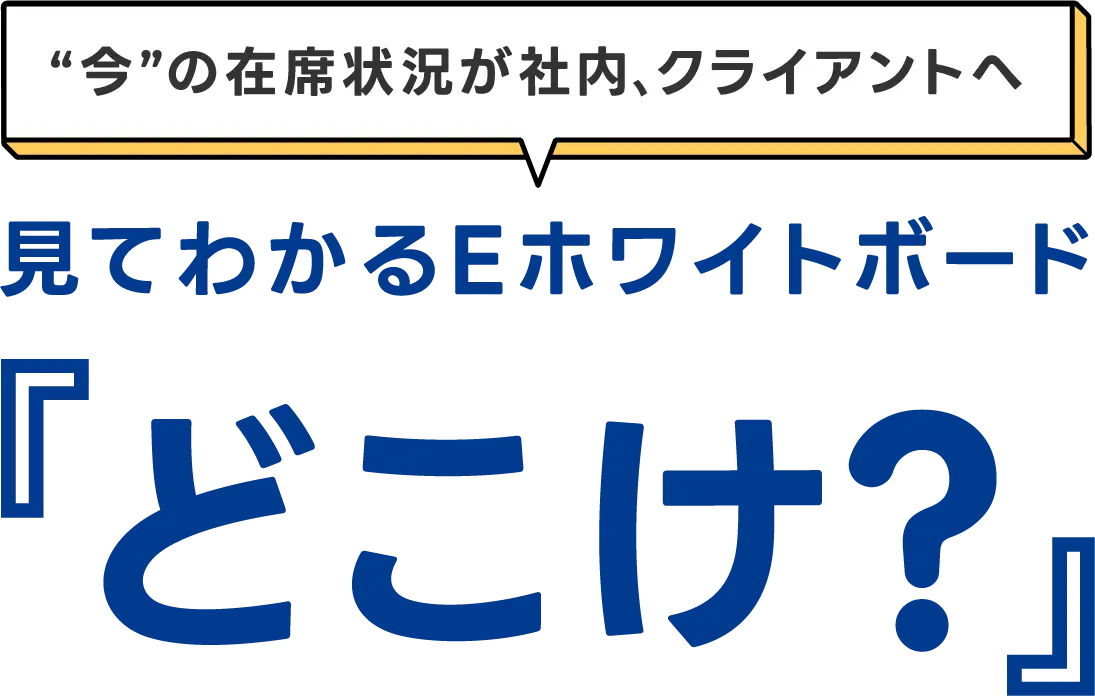 今の在席状況が社内、クライアントへ見てわかるEホワイトボード「どこけ？」